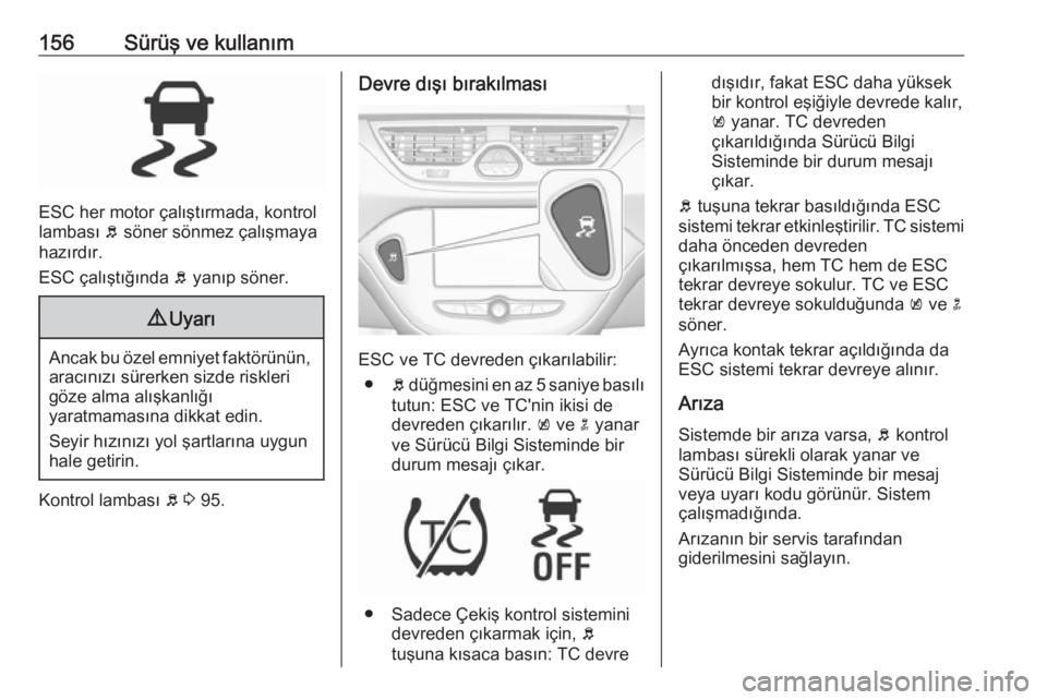 OPEL CORSA E 2018.5 Sürücü El Kitabı (in Turkish) 156Sürüş ve kullanım
ESC her motor çalıştırmada, kontrol
lambası b söner sönmez çalışmaya
hazırdır.
ESC çalıştığında b yanıp söner.
9 Uyarı
Ancak bu özel emniyet faktörün OPEL CORSA E 2018.5 Sürücü El Kitabı (in Turkish) 156Sürüş ve kullanım
ESC her motor çalıştırmada, kontrol
lambası b söner sönmez çalışmaya
hazırdır.
ESC çalıştığında b yanıp söner.
9 Uyarı
Ancak bu özel emniyet faktörün