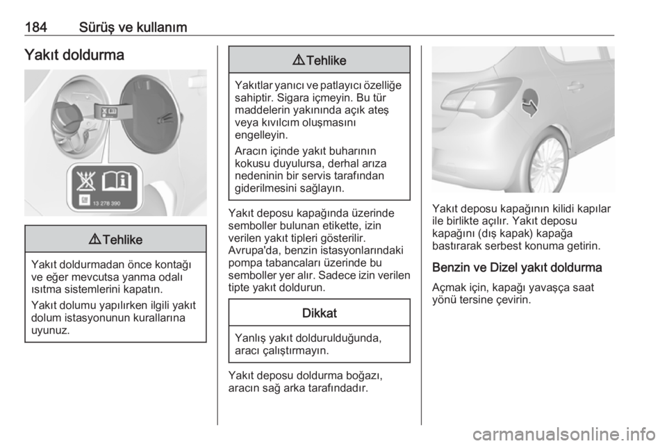 OPEL CORSA E 2018.5 Sürücü El Kitabı (in Turkish) 184Sürüş ve kullanımYakıt doldurma9Tehlike
Yakıt doldurmadan önce kontağı
ve eğer mevcutsa yanma odalı
ısıtma sistemlerini kapatın.
Yakıt dolumu yapılırken ilgili yakıt
dolum istasyo OPEL CORSA E 2018.5 Sürücü El Kitabı (in Turkish) 184Sürüş ve kullanımYakıt doldurma9Tehlike
Yakıt doldurmadan önce kontağı
ve eğer mevcutsa yanma odalı
ısıtma sistemlerini kapatın.
Yakıt dolumu yapılırken ilgili yakıt
dolum istasyo