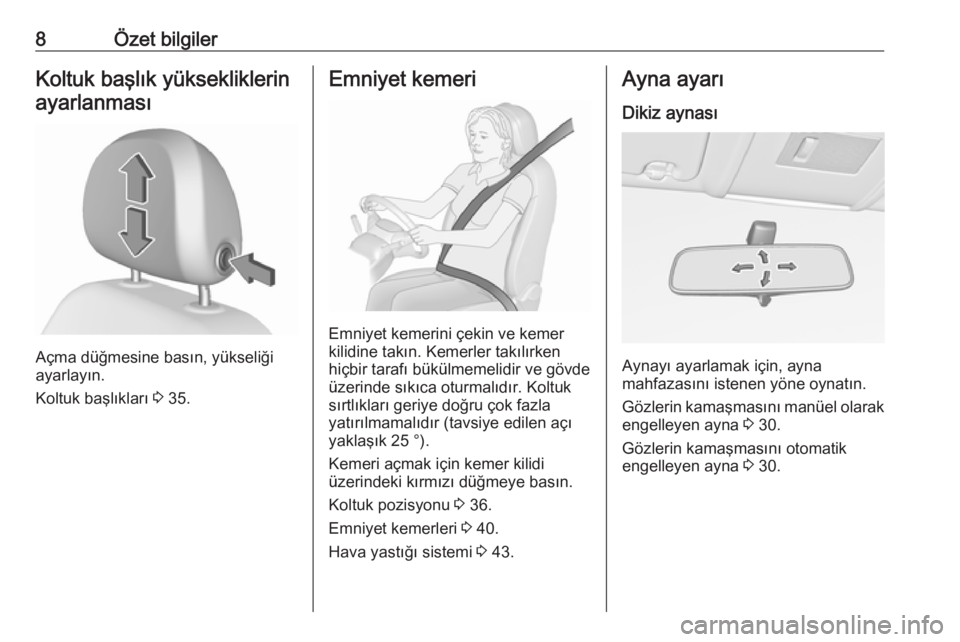 OPEL CORSA E 2018.5  Sürücü El Kitabı (in Turkish) 8Özet bilgilerKoltuk başlık yüksekliklerinayarlanması
Açma düğmesine basın, yükseliği
ayarlayın.
Koltuk başlıkları  3 35.
Emniyet kemeri
Emniyet kemerini çekin ve kemer
kilidine takın