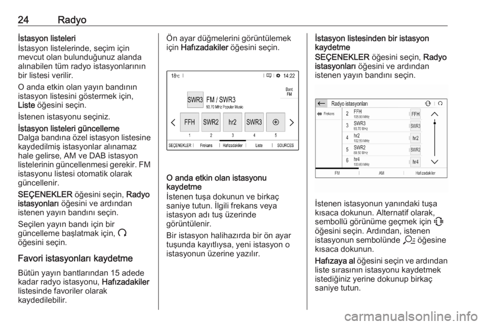 OPEL CORSA F 2020  Bilgi ve Eğlence Sistemi Kılavuzu (in Turkish) 24Radyoİstasyon listeleri
İstasyon listelerinde, seçim için
mevcut olan bulunduğunuz alanda
alınabilen tüm radyo istasyonlarının
bir listesi verilir.
O anda etkin olan yayın bandının istas