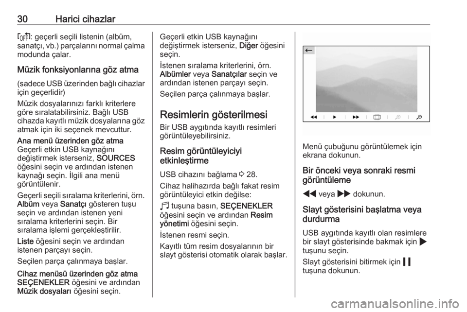 OPEL CORSA F 2020  Bilgi ve Eğlence Sistemi Kılavuzu (in Turkish) 30Harici cihazlarf: geçerli seçili listenin (albüm,
sanatçı, vb.) parçalarını normal çalma
modunda çalar.
Müzik fonksiyonlarına göz atma (sadece USB üzerinden bağlı cihazlar için geç