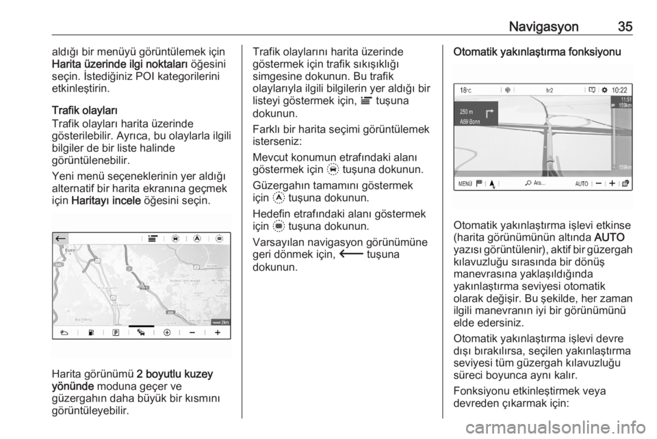 OPEL CORSA F 2020  Bilgi ve Eğlence Sistemi Kılavuzu (in Turkish) Navigasyon35aldığı bir menüyü görüntülemek için
Harita üzerinde ilgi noktaları  öğesini
seçin. İstediğiniz POI kategorilerini
etkinleştirin.
Trafik olayları
Trafik olayları harita �