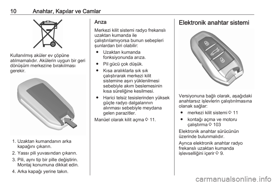 OPEL CORSA F 2020  Sürücü El Kitabı (in Turkish) 10Anahtar, Kapılar ve Camlar
Kullanılmış aküler ev çöpüne
atılmamalıdır. Akülerin uygun bir geri
dönüşüm merkezine bırakılması
gerekir.
1. Uzaktan kumandanın arka kapağını çık