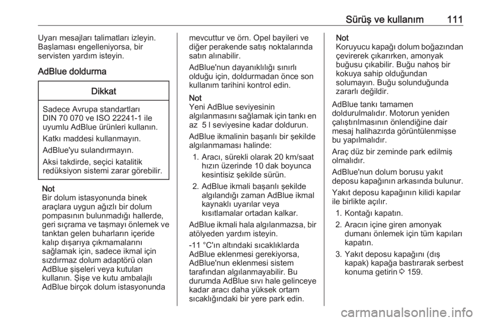 OPEL CORSA F 2020  Sürücü El Kitabı (in Turkish) Sürüş ve kullanım111Uyarı mesajları talimatları izleyin.
Başlaması engelleniyorsa, bir
servisten yardım isteyin.
AdBlue doldurmaDikkat
Sadece Avrupa standartları
DIN 70 070 ve ISO 22241-1 i