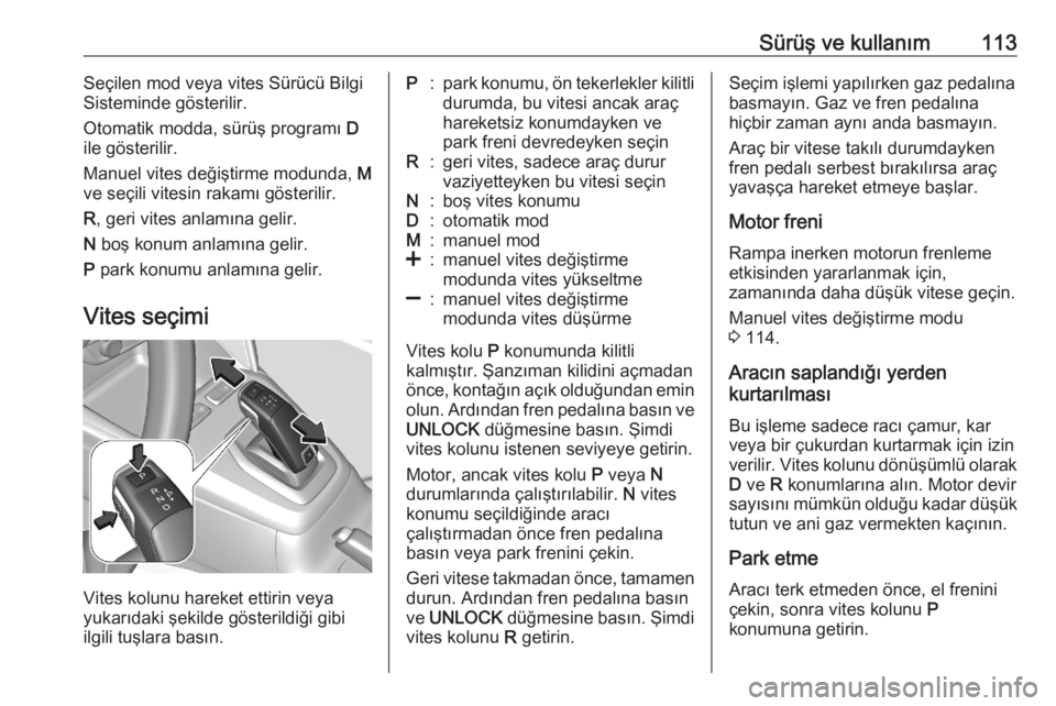 OPEL CORSA F 2020  Sürücü El Kitabı (in Turkish) Sürüş ve kullanım113Seçilen mod veya vites Sürücü Bilgi
Sisteminde gösterilir.
Otomatik modda, sürüş programı  D
ile gösterilir.
Manuel vites değiştirme modunda,  M
ve seçili vitesin 