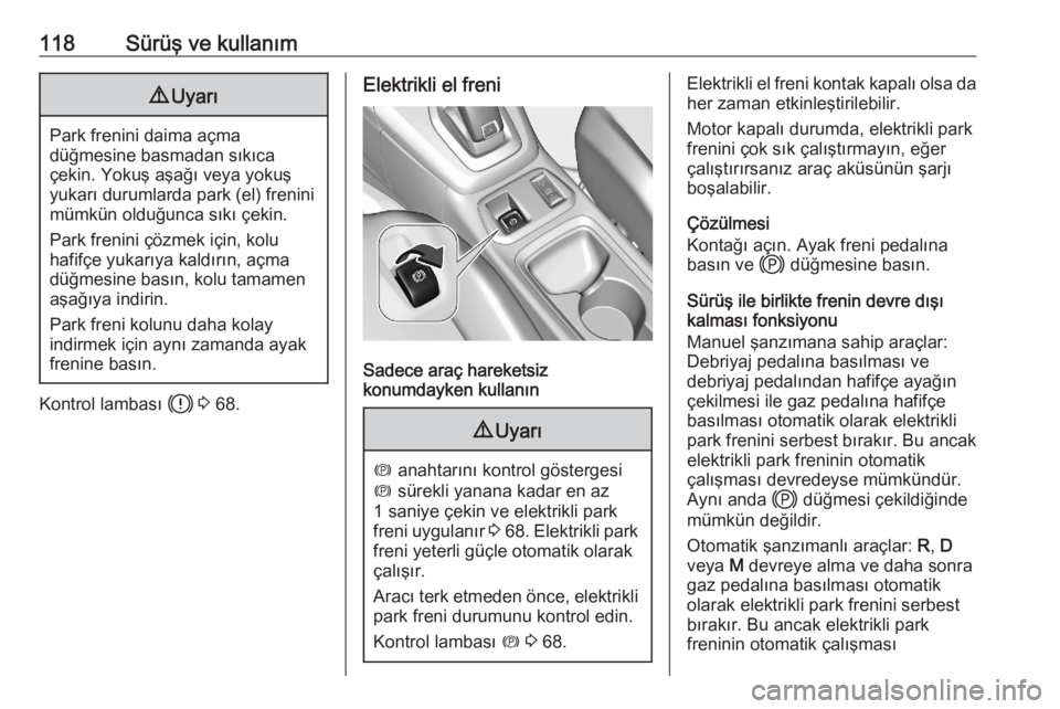 OPEL CORSA F 2020  Sürücü El Kitabı (in Turkish) 118Sürüş ve kullanım9Uyarı
Park frenini daima açma
düğmesine basmadan sıkıca
çekin. Yokuş aşağı veya yokuş yukarı durumlarda park (el) frenini mümkün olduğunca sıkı çekin.
Park 