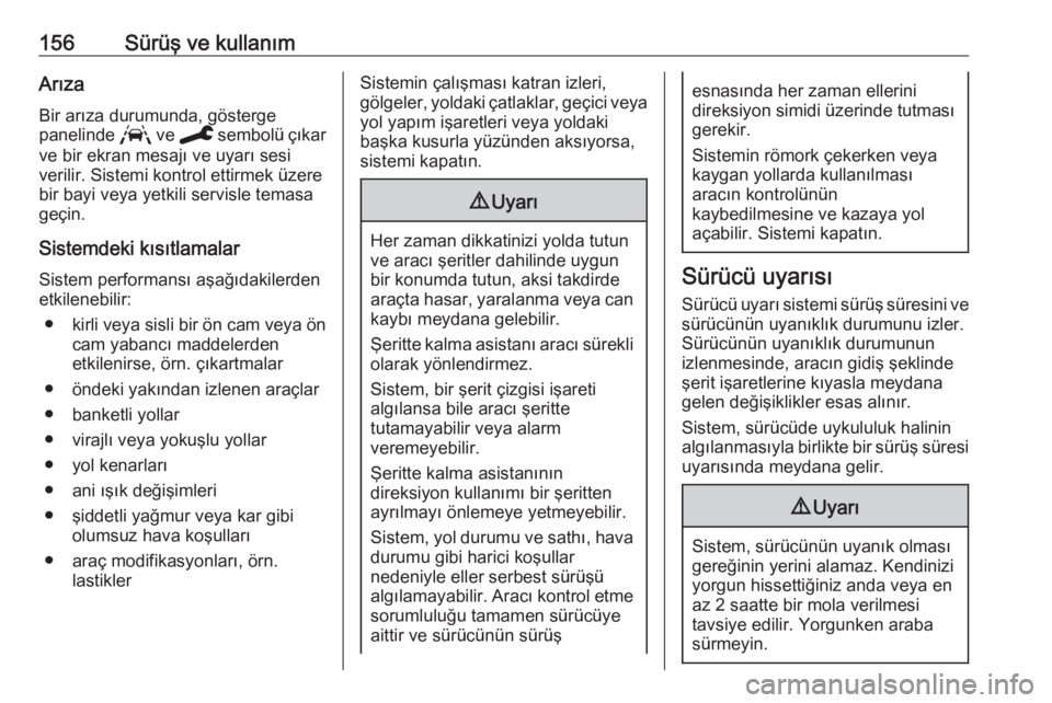 OPEL CORSA F 2020  Sürücü El Kitabı (in Turkish) 156Sürüş ve kullanımArızaBir arıza durumunda, gösterge
panelinde  L ve C  sembolü çıkar
ve bir ekran mesajı ve uyarı sesi
verilir. Sistemi kontrol ettirmek üzere
bir bayi veya yetkili ser