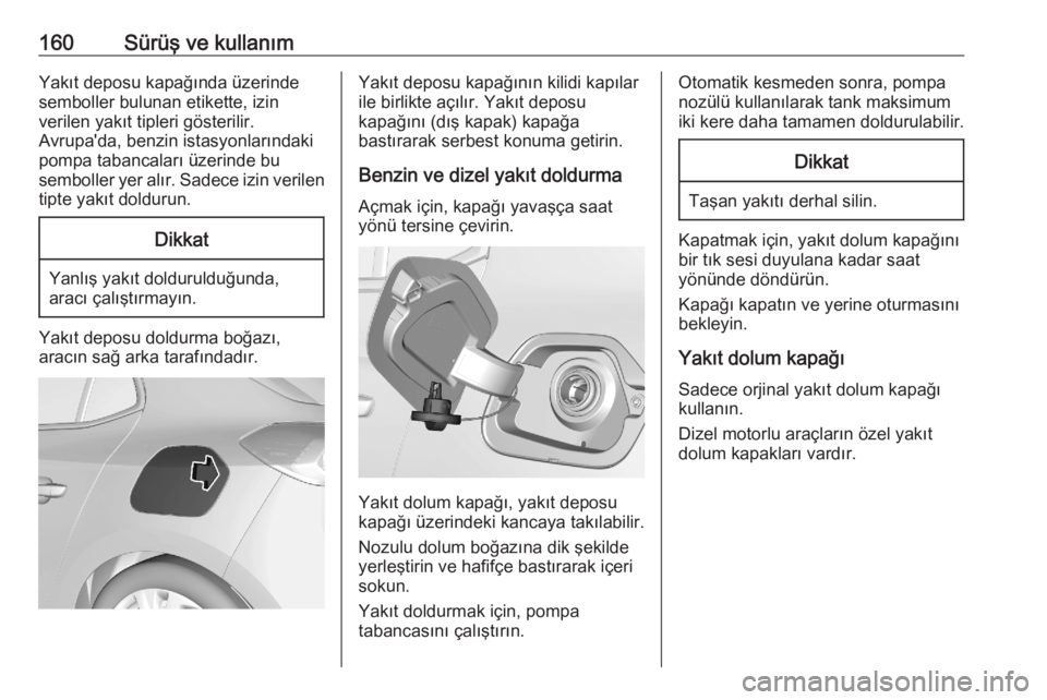 OPEL CORSA F 2020  Sürücü El Kitabı (in Turkish) 160Sürüş ve kullanımYakıt deposu kapağında üzerinde
semboller bulunan etikette, izin
verilen yakıt tipleri gösterilir.
Avrupa'da, benzin istasyonlarındaki
pompa tabancaları üzerinde b