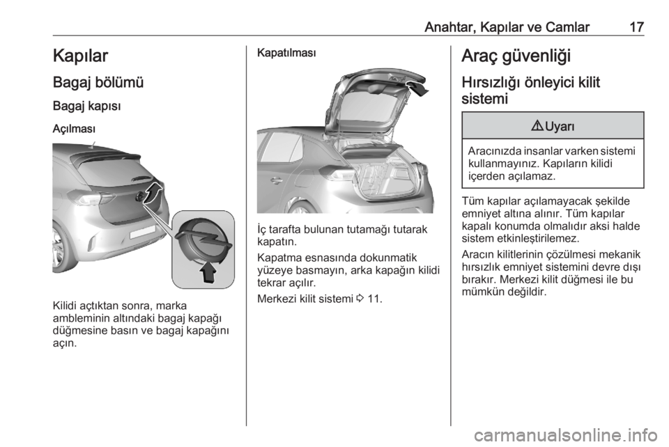 OPEL CORSA F 2020  Sürücü El Kitabı (in Turkish) Anahtar, Kapılar ve Camlar17Kapılar
Bagaj bölümü
Bagaj kapısı
Açılması
Kilidi açtıktan sonra, marka
ambleminin altındaki bagaj kapağı
düğmesine basın ve bagaj kapağını
açın.
Kap