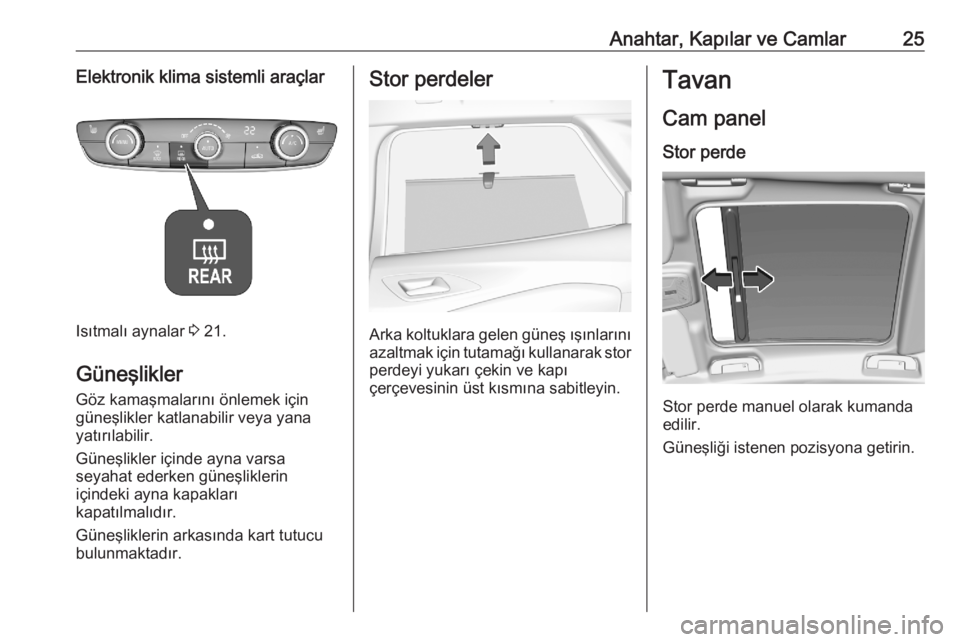 OPEL CORSA F 2020  Sürücü El Kitabı (in Turkish) Anahtar, Kapılar ve Camlar25Elektronik klima sistemli araçlar
Isıtmalı aynalar 3 21.
Güneşlikler
Göz kamaşmalarını önlemek için
güneşlikler katlanabilir veya yana
yatırılabilir.
Güne�
