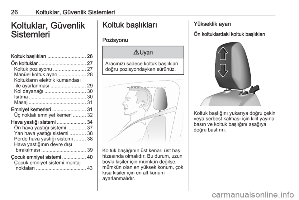 OPEL CORSA F 2020  Sürücü El Kitabı (in Turkish) 26Koltuklar, Güvenlik SistemleriKoltuklar, Güvenlik
SistemleriKoltuk başlıkları ........................... 26
Ön koltuklar .................................. 27
Koltuk pozisyonu ...............