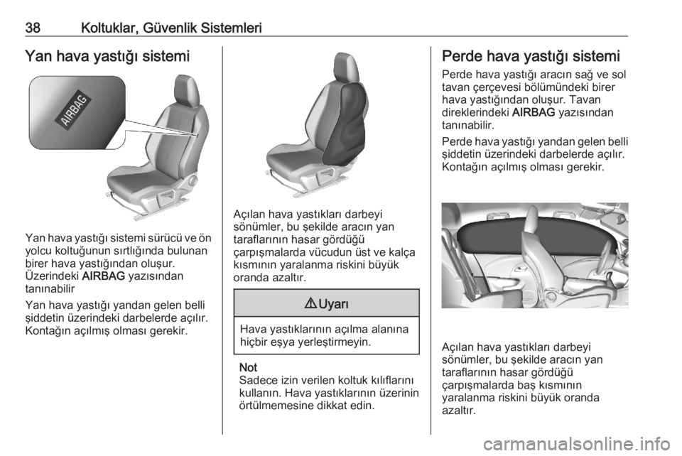 OPEL CORSA F 2020  Sürücü El Kitabı (in Turkish) 38Koltuklar, Güvenlik SistemleriYan hava yastığı sistemi
Yan hava yastığı sistemi sürücü ve önyolcu koltuğunun sırtlığında bulunan
birer hava yastığından oluşur.
Üzerindeki  AIRBA