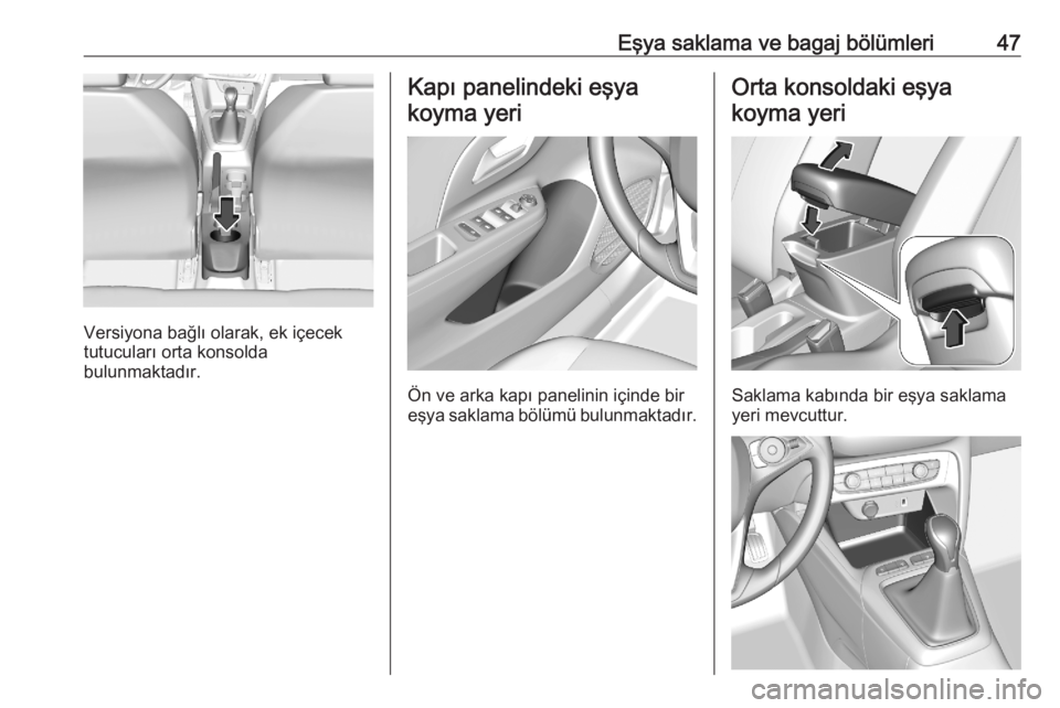 OPEL CORSA F 2020  Sürücü El Kitabı (in Turkish) Eşya saklama ve bagaj bölümleri47
Versiyona bağlı olarak, ek içecek
tutucuları orta konsolda
bulunmaktadır.
Kapı panelindeki eşya
koyma yeri
Ön ve arka kapı panelinin içinde bir
eşya sak