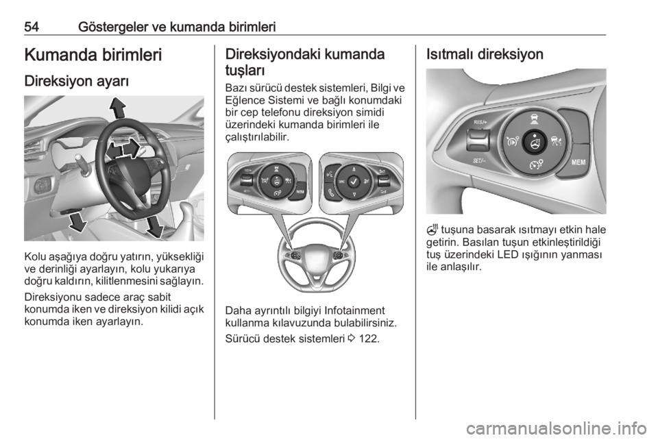 OPEL CORSA F 2020  Sürücü El Kitabı (in Turkish) 54Göstergeler ve kumanda birimleriKumanda birimleri
Direksiyon ayarı
Kolu aşağıya doğru yatırın, yüksekliği ve derinliği ayarlayın, kolu yukarıya
doğru kaldırın, kilitlenmesini sağlay