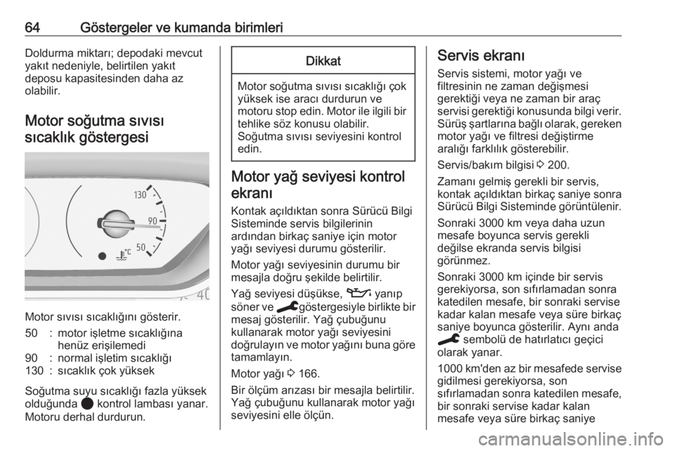 OPEL CORSA F 2020  Sürücü El Kitabı (in Turkish) 64Göstergeler ve kumanda birimleriDoldurma miktarı; depodaki mevcut
yakıt nedeniyle, belirtilen yakıt
deposu kapasitesinden daha az
olabilir.
Motor soğutma sıvısı sıcaklık göstergesi
Motor 