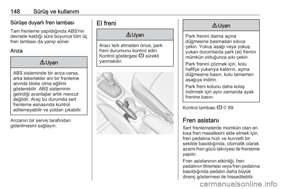 OPEL CROSSLAND X 2017.75  Sürücü El Kitabı (in Turkish) 148Sürüş ve kullanımSürüşe duyarlı fren lambasıTam frenleme yapıldığında ABS'nin
devrede kaldığı süre boyunca tüm üç
fren lambası da yanıp söner.
Arıza9 Uyarı
ABS sistemin