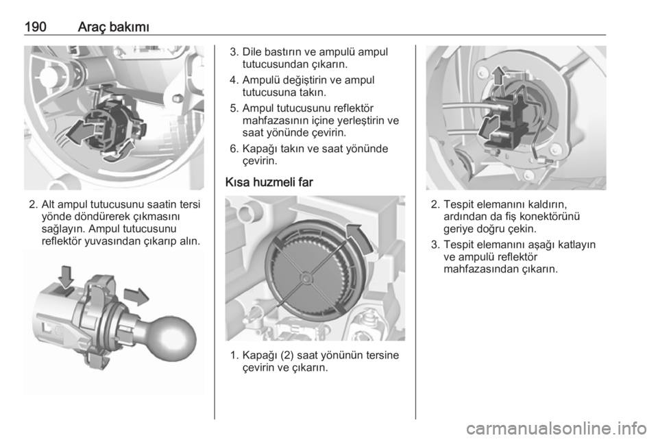 OPEL CROSSLAND X 2017.75  Sürücü El Kitabı (in Turkish) 190Araç bakımı
2. Alt ampul tutucusunu saatin tersiyönde döndürerek çıkmasını
sağlayın. Ampul tutucusunu
reflektör yuvasından çıkarıp alın.
3. Dile bastırın ve ampulü ampul tutucu