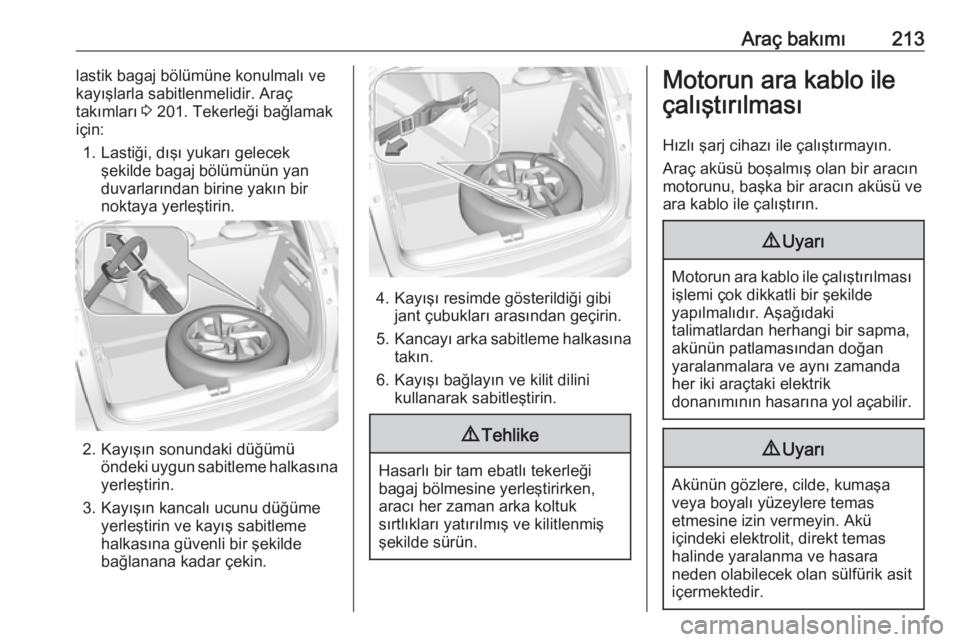 OPEL CROSSLAND X 2017.75  Sürücü El Kitabı (in Turkish) Araç bakımı213lastik bagaj bölümüne konulmalı ve
kayışlarla sabitlenmelidir. Araç
takımları  3 201. Tekerleği bağlamak
için:
1. Lastiği, dışı yukarı gelecek şekilde bagaj bölüm�