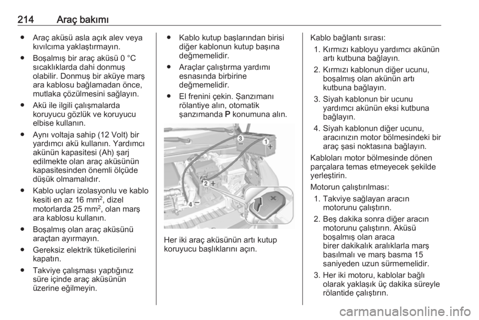 OPEL CROSSLAND X 2017.75  Sürücü El Kitabı (in Turkish) 214Araç bakımı● Araç aküsü asla açık alev veyakıvılcıma yaklaştırmayın.
● Boşalmış bir araç aküsü 0 °C sıcaklıklarda dahi donmuş
olabilir. Donmuş bir aküye marş
ara kabl