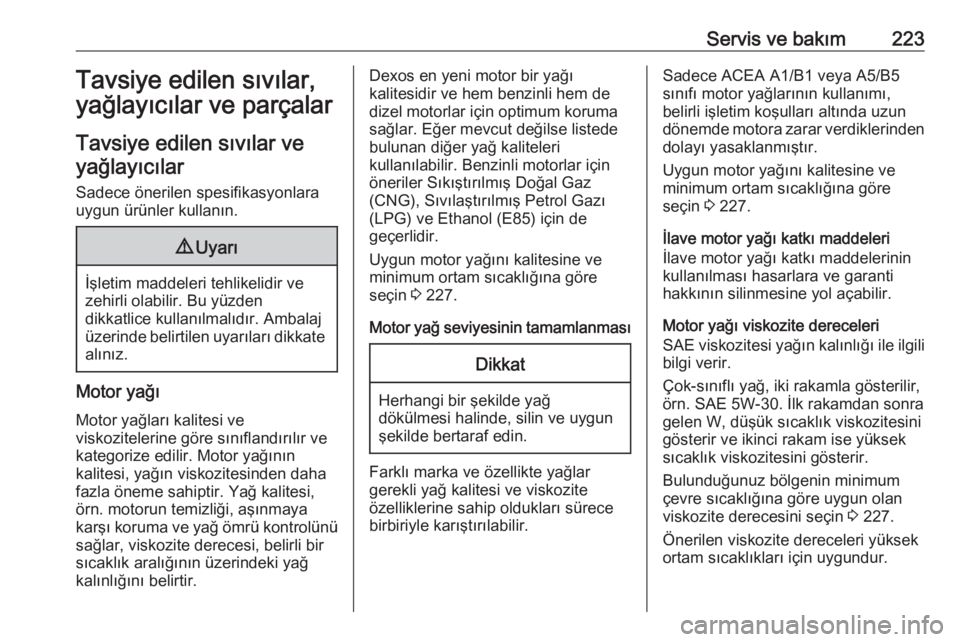 OPEL CROSSLAND X 2017.75  Sürücü El Kitabı (in Turkish) Servis ve bakım223Tavsiye edilen sıvılar,
yağlayıcılar ve parçalar
Tavsiye edilen sıvılar ve yağlayıcılar
Sadece önerilen spesifikasyonlara uygun ürünler kullanın.9 Uyarı
İşletim ma