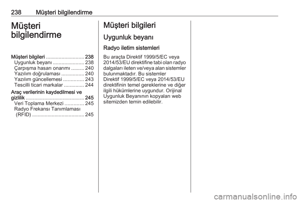 OPEL CROSSLAND X 2017.75  Sürücü El Kitabı (in Turkish) 238Müşteri bilgilendirmeMüşteri
bilgilendirmeMüşteri bilgileri ........................... 238
Uygunluk beyanı ......................238
Çarpışma hasarı onarımı .........240
Yazılım do�