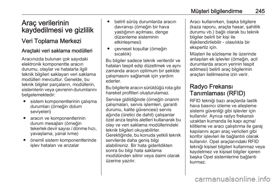 OPEL CROSSLAND X 2017.75  Sürücü El Kitabı (in Turkish) Müşteri bilgilendirme245Araç verilerinin
kaydedilmesi ve gizlilik
Veri Toplama Merkezi Araçtaki veri saklama modülleri
Aracınızda bulunan çok sayıdaki
elektronik komponentte aracın
durumu, o