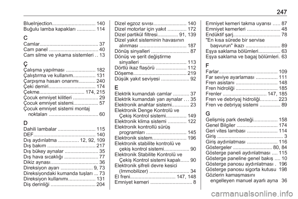 OPEL CROSSLAND X 2017.75  Sürücü El Kitabı (in Turkish) 247BlueInjection............................... 140
Buğulu lamba kapakları  .............114
C Camlar .......................................... 37
Cam panel  ................................... 40

