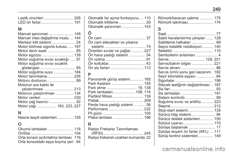 OPEL CROSSLAND X 2017.75  Sürücü El Kitabı (in Turkish) 249Lastik zincirleri ........................... 206
LED ön farlar .............................. 191
M
Manuel şanzıman  ......................146
Manuel vites değiştirme modu  ...144
Merkezi kil