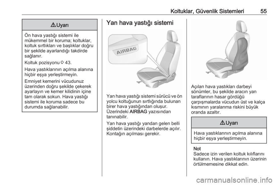 OPEL CROSSLAND X 2017.75  Sürücü El Kitabı (in Turkish) Koltuklar, Güvenlik Sistemleri559Uyarı
Ön hava yastığı sistemi ile
mükemmel bir koruma; koltuklar,
koltuk sırtlıkları ve başlıklar doğru
bir şekilde ayarlandığı takdirde
sağlanır.
K
