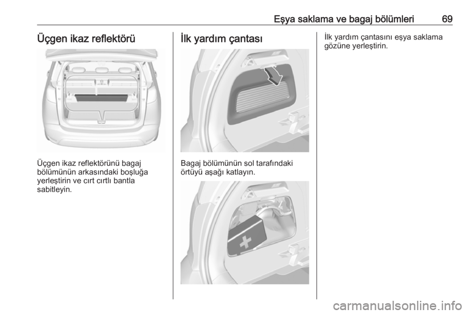 OPEL CROSSLAND X 2017.75  Sürücü El Kitabı (in Turkish) Eşya saklama ve bagaj bölümleri69Üçgen ikaz reflektörü
Üçgen ikaz reflektörünü bagaj
bölümünün arkasındaki boşluğa
yerleştirin ve cırt cırtlı bantla
sabitleyin.
İlk yardım ça