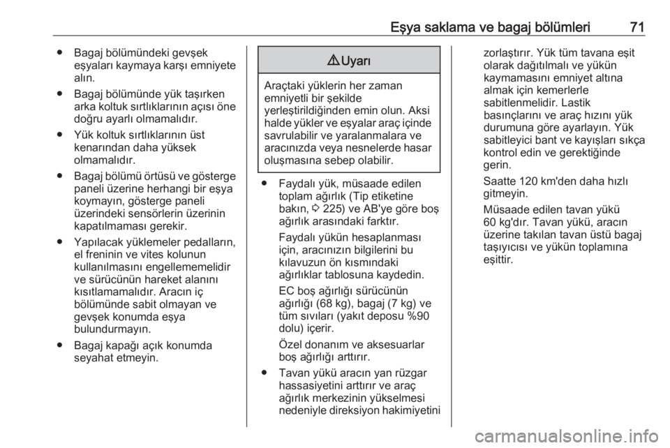 OPEL CROSSLAND X 2017.75  Sürücü El Kitabı (in Turkish) Eşya saklama ve bagaj bölümleri71● Bagaj bölümündeki gevşekeşyaları kaymaya karşı emniyetealın.
● Bagaj bölümünde yük taşırken arka koltuk sırtlıklarının açısı öne
doğru