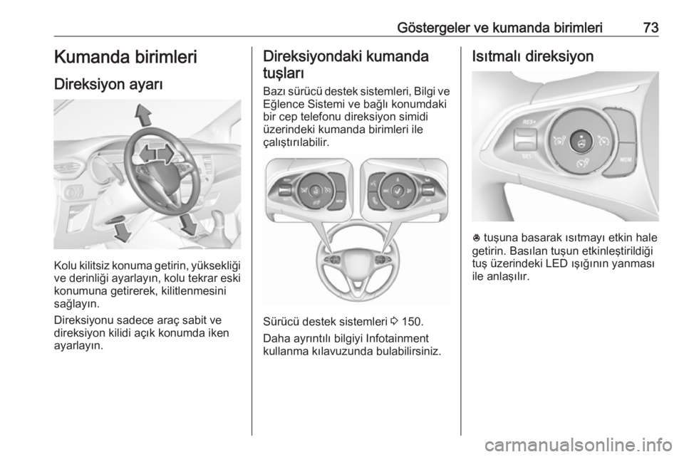 OPEL CROSSLAND X 2017.75  Sürücü El Kitabı (in Turkish) Göstergeler ve kumanda birimleri73Kumanda birimleri
Direksiyon ayarı
Kolu kilitsiz konuma getirin, yüksekliği
ve derinliği ayarlayın, kolu tekrar eski
konumuna getirerek, kilitlenmesini
sağlay�
