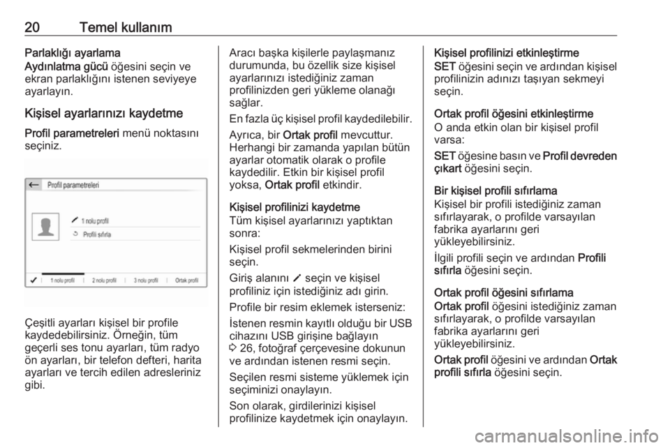 OPEL CROSSLAND X 2018  Bilgi ve Eğlence Sistemi Kılavuzu (in Turkish) 20Temel kullanımParlaklığı ayarlama
Aydınlatma gücü  öğesini seçin ve
ekran parlaklığını istenen seviyeye
ayarlayın.
Kişisel ayarlarınızı kaydetme
Profil parametreleri  menü noktas