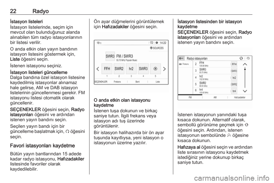 OPEL CROSSLAND X 2018  Bilgi ve Eğlence Sistemi Kılavuzu (in Turkish) 22Radyoİstasyon listeleri
İstasyon listelerinde, seçim için
mevcut olan bulunduğunuz alanda
alınabilen tüm radyo istasyonlarının
bir listesi verilir.
O anda etkin olan yayın bandının istas