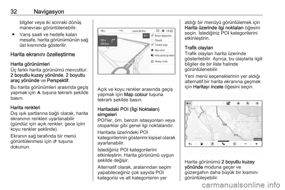 OPEL CROSSLAND X 2018  Bilgi ve Eğlence Sistemi Kılavuzu (in Turkish) 32Navigasyonbilgiler veya iki sonraki dönüşmanevrası görüntülenebilir.
● Varış saati ve hedefe kalan mesafe, harita görünümünün sağüst kısmında gösterilir.
Harita ekranını özel