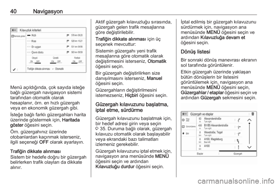 OPEL CROSSLAND X 2018  Bilgi ve Eğlence Sistemi Kılavuzu (in Turkish) 40Navigasyon
Menü açıldığında, çok sayıda isteğe
bağlı güzergah navigasyon sistemi
tarafından otomatik olarak
hesaplanır, örn. en hızlı güzergah
veya en ekonomik güzergah gibi.
İst