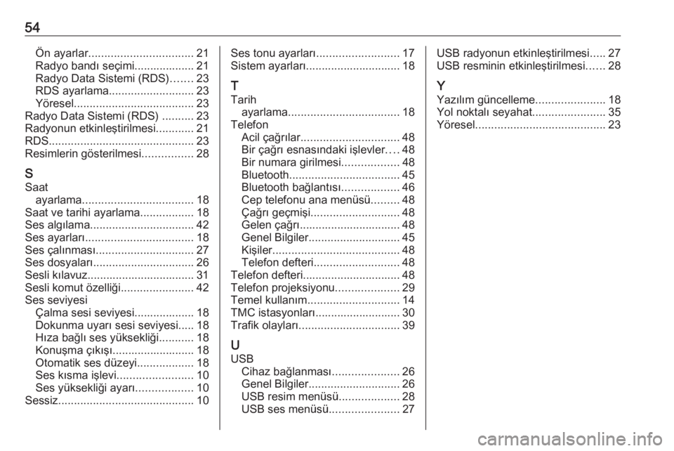 OPEL CROSSLAND X 2018  Bilgi ve Eğlence Sistemi Kılavuzu (in Turkish) 54Ön ayarlar................................. 21
Radyo bandı seçimi................... 21
Radyo Data Sistemi (RDS) .......23
RDS ayarlama ........................... 23
Yöresel ...................