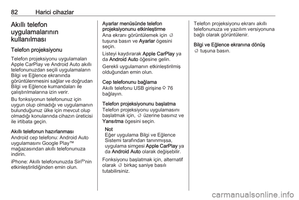 OPEL CROSSLAND X 2018  Bilgi ve Eğlence Sistemi Kılavuzu (in Turkish) 82Harici cihazlarAkıllı telefon
uygulamalarının kullanılması
Telefon projeksiyonu Telefon projeksiyonu uygulamaları
Apple CarPlay ve Android Auto akıllı
telefonunuzdan seçili uygulamaların
