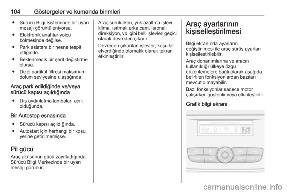 OPEL CROSSLAND X 2018  Sürücü El Kitabı (in Turkish) 104Göstergeler ve kumanda birimleri● Sürücü Bilgi Sisteminde bir uyarımesajı görüntüleniyorsa.
● Elektronik anahtar yolcu bölmesinde değilse.
● Park asistanı bir nesne tespit ettiği