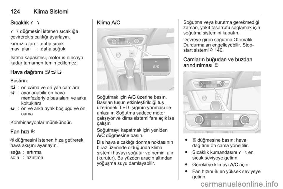 OPEL CROSSLAND X 2018  Sürücü El Kitabı (in Turkish) 124Klima SistemiSıcaklık £
£  düğmesini istenen sıcaklığa
çevirerek sıcaklığı ayarlayın.kırmızı alan:daha sıcakmavi alan:daha soğuk
Isıtma kapasitesi, motor ısınıncaya
kadar ta