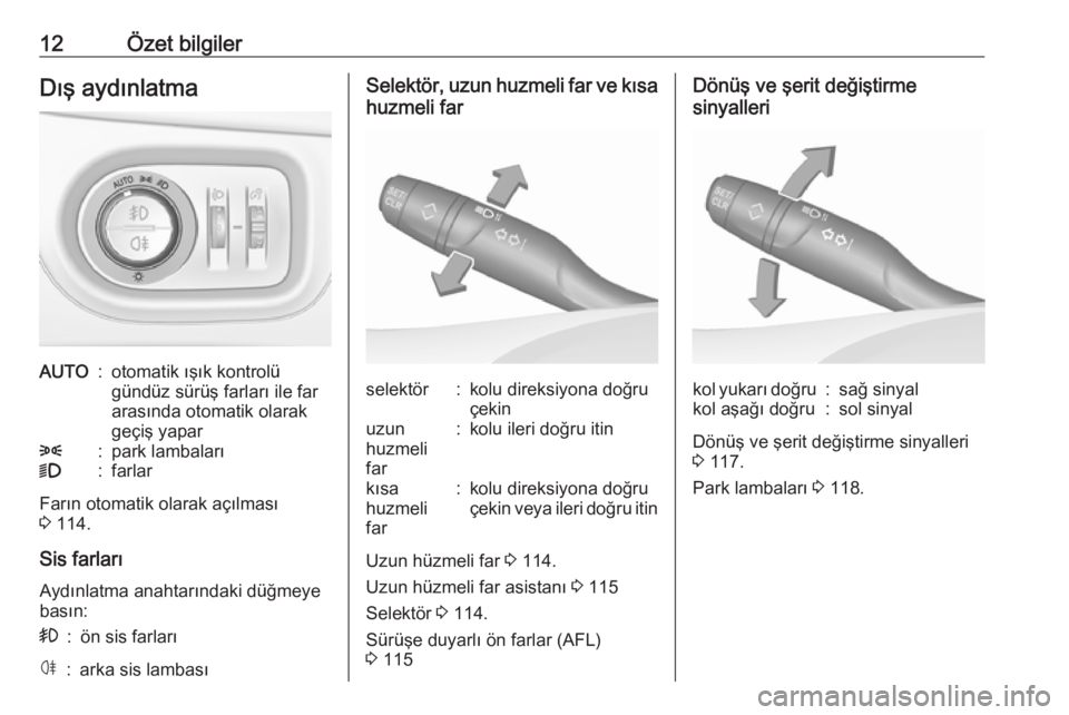 OPEL CROSSLAND X 2018  Sürücü El Kitabı (in Turkish) 12Özet bilgilerDış aydınlatmaAUTO:otomatik ışık kontrolü
gündüz sürüş farları ile far
arasında otomatik olarak
geçiş yapar8:park lambaları9:farlar
Farın otomatik olarak açılması
