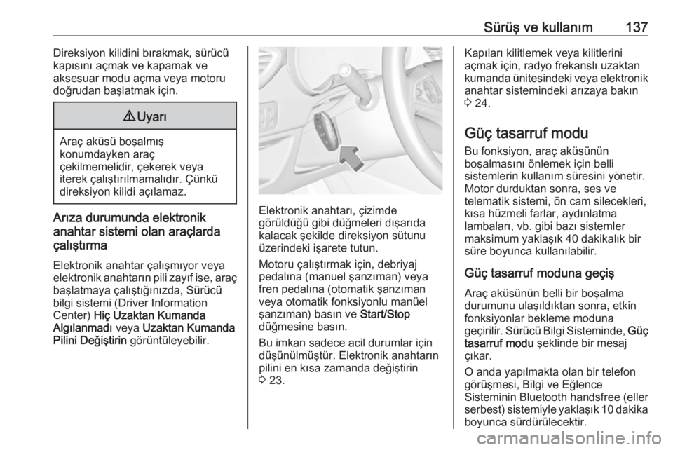 OPEL CROSSLAND X 2018  Sürücü El Kitabı (in Turkish) Sürüş ve kullanım137Direksiyon kilidini bırakmak, sürücü
kapısını açmak ve kapamak ve
aksesuar modu açma veya motoru
doğrudan başlatmak için.9 Uyarı
Araç aküsü boşalmış
konumday