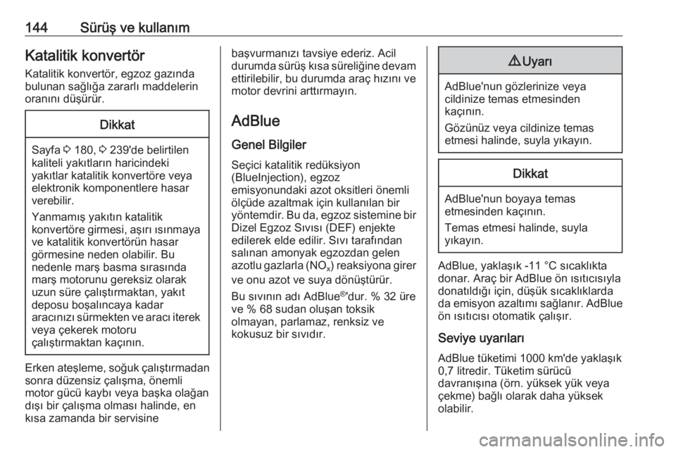 OPEL CROSSLAND X 2018  Sürücü El Kitabı (in Turkish) 144Sürüş ve kullanımKatalitik konvertör
Katalitik konvertör, egzoz gazında
bulunan sağlığa zararlı maddelerin
oranını düşürür.Dikkat
Sayfa  3
 180,  3 239'de belirtilen
kaliteli y