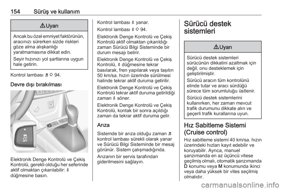 OPEL CROSSLAND X 2018  Sürücü El Kitabı (in Turkish) 154Sürüş ve kullanım9Uyarı
Ancak bu özel emniyet faktörünün,
aracınızı sürerken sizde riskleri
göze alma alışkanlığı
yaratmamasına dikkat edin.
Seyir hızınızı yol şartlarına 