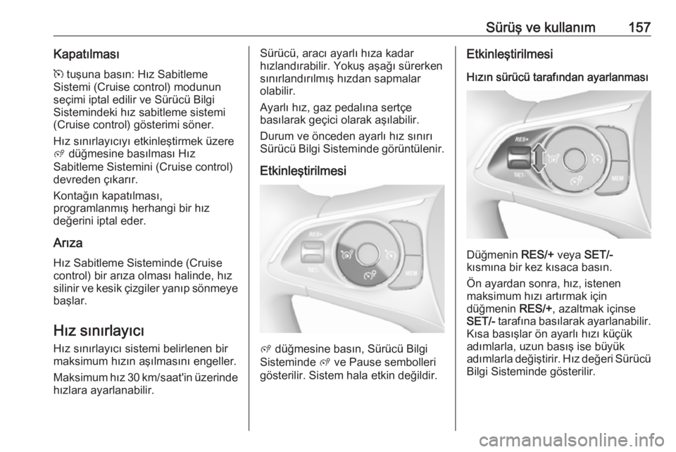 OPEL CROSSLAND X 2018  Sürücü El Kitabı (in Turkish) Sürüş ve kullanım157Kapatılmasım  tuşuna basın: Hız Sabitleme
Sistemi (Cruise control) modunun
seçimi iptal edilir ve Sürücü Bilgi
Sistemindeki hız sabitleme sistemi
(Cruise control) gö
