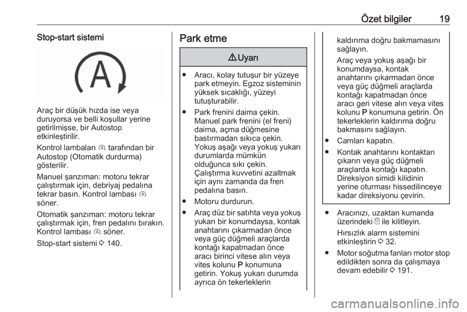 OPEL CROSSLAND X 2018  Sürücü El Kitabı (in Turkish) Özet bilgiler19Stop-start sistemi
Araç bir düşük hızda ise veya
duruyorsa ve belli koşullar yerine
getirilmişse, bir Autostop
etkinleştirilir.
Kontrol lambaları  D tarafından bir
Autostop (