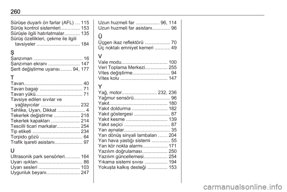OPEL CROSSLAND X 2018  Sürücü El Kitabı (in Turkish) 260Sürüşe duyarlı ön farlar (AFL) ...115
Sürüş kontrol sistemleri ..............153
Sürüşle ilgili hatırlatmalar ...........135
Sürüş özellikleri, çekme ile ilgili tavsiyeler  .......