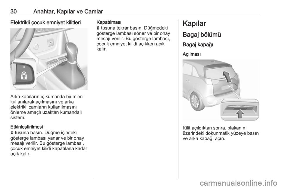 OPEL CROSSLAND X 2018  Sürücü El Kitabı (in Turkish) 30Anahtar, Kapılar ve CamlarElektrikli çocuk emniyet kilitleri
Arka kapıların iç kumanda birimleri
kullanılarak açılmasını ve arka
elektrikli camların kullanılmasını
önleme amaçlı uza