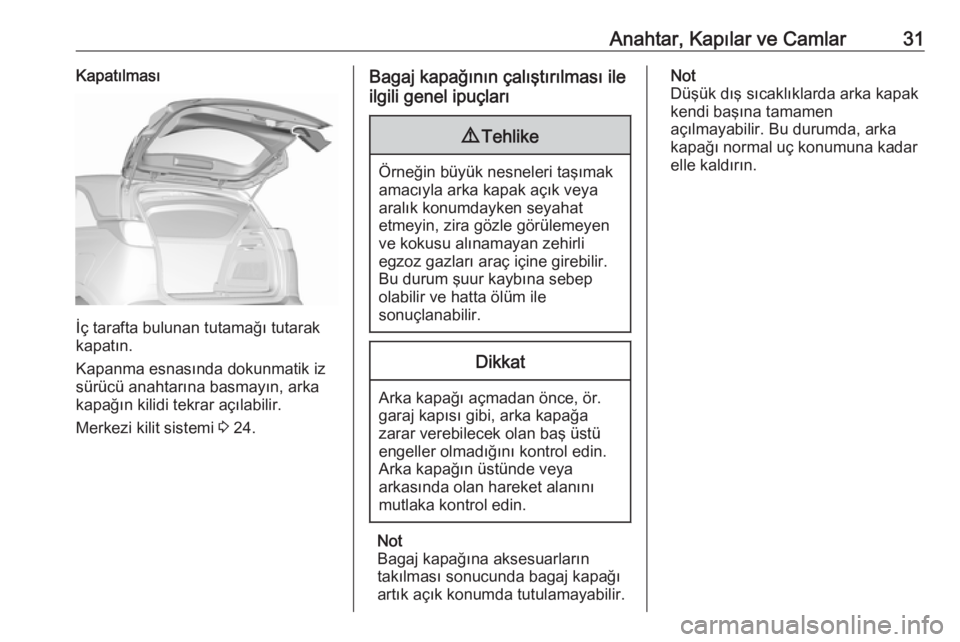 OPEL CROSSLAND X 2018  Sürücü El Kitabı (in Turkish) Anahtar, Kapılar ve Camlar31Kapatılması
İç tarafta bulunan tutamağı tutarak
kapatın.
Kapanma esnasında dokunmatik iz
sürücü anahtarına basmayın, arka
kapağın kilidi tekrar açılabilir