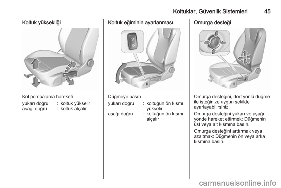 OPEL CROSSLAND X 2018  Sürücü El Kitabı (in Turkish) Koltuklar, Güvenlik Sistemleri45Koltuk yüksekliği
Kol pompalama hareketi
yukarı doğru:koltuk yükseliraşağı doğru:koltuk alçalırKoltuk eğiminin ayarlanması
Düğmeye basın
yukarı doğru
